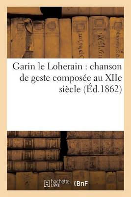Garin Le Loherain: Chanson de Geste Compos�e Au Xiie Si�cle - Arts (Paperback)