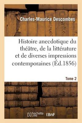 Histoire Anecdotique Du Theatre, de la Litterature Et de Diverses Impressions Contemporaines. T2 - Arts (Paperback)