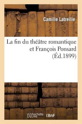 La Fin Du Theatre Romantique Et Francois Ponsard - Arts (Paperback)