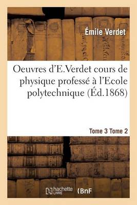 Oeuvres d'e Verdet 2-3 Cours de Physique Tome 3 Tome 2 - Sciences (Paperback)
