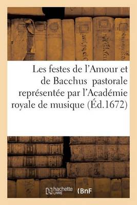 Les Festes de l'Amour Et de Bacchus Pastorale Repr�sent�e Par l'Acad�mie Royale de Musique - Arts (Paperback)