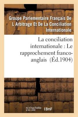 La Conciliation Internationale: Le Rapprochement Franco-Anglais - Histoire (Paperback)