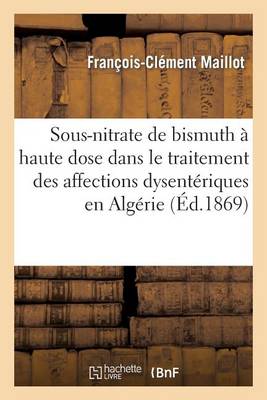 Emploi Sous-Nitrate de Bismuth � Haute Dose Dans Traitement Des Affections Dysent�riques En Alg�rie - Sciences (Paperback)