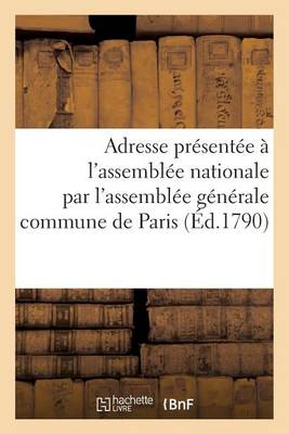 Adresse Pr�sent�e � l'Assembl�e Nationale Repr�sentants de la Commune de Paris 12 Ao�t 1790 - Histoire (Paperback)
