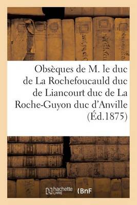 Obs�ques de M. Le Duc de la Rochefoucauld Duc de Liancourt Duc de la Roche-Guyon - Histoire (Paperback)