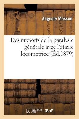 Des Rapports de la Paralysie G�n�rale Avec l'Ataxie Locomotrice - Sciences (Paperback)