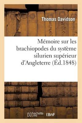 Memoire Sur Les Brachiopodes Du Systeme Silurien Superieur D'Angleterre: Sur Quelques Brachiopodes de L'Ile de Gothland Et Sur Les Leptaena a Crochet Perfore, - Sciences (Paperback)