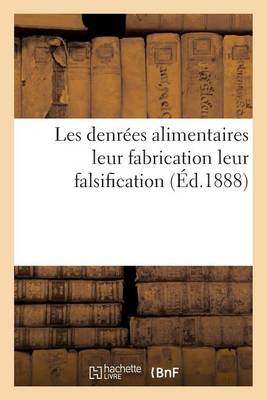 Les Denr�es Alimentaires: Leur Fabrication Leur Falsification - Sciences (Paperback)