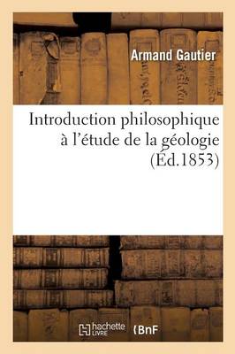 Introduction Philosophique � l'�tude de la G�ologie - Sciences (Paperback)