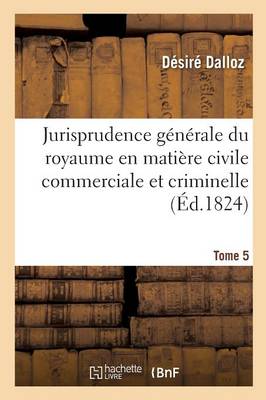 Jurisprudence G n rale Du Royaume En Mati re Civile Commerciale Et Criminelle Tome 5 - Sciences Sociales (Paperback)
