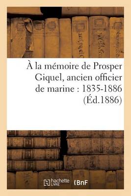 � La M�moire de Prosper Giquel, Ancien Officier de Marine: 1835-1886 - Histoire (Paperback)