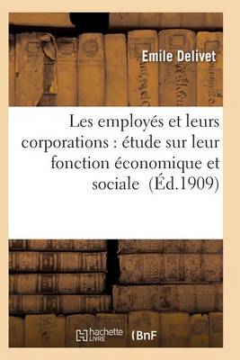 Les Employ�s Et Leurs Corporations: �tude Sur Leur Fonction �conomique Et Sociale - Sciences Sociales (Paperback)