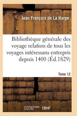 Biblioth�que G�n�rale Des Voyages Int�ressans Entrepris Depuis 1400 Jusqu'� Nos Jours T12 - Histoire (Paperback)