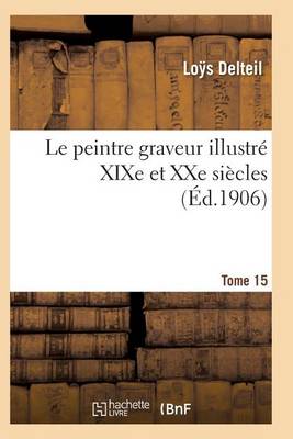 Le Peintre Graveur Illustr� (Xixe Et Xxe Si�cles). Tome 15 - Arts (Paperback)