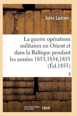 La Guerre, Histoire Compl te Des Op rations Militaires En Orient Et Dans La Baltique T02 - Sciences Sociales (Paperback)