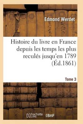 Histoire Du Livre En France Depuis Les Temps Les Plus Recul s Jusqu'en 1789 T03 - Generalites (Paperback)