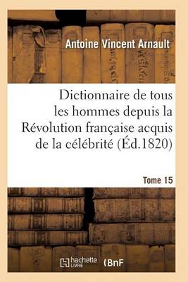 Dictionnaire Historique Et Raisonn� de Tous Les Hommes Depuis La R�volution Fran�aise T.15 - Histoire (Paperback)