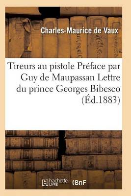 Tireurs Au Pistolet. Pr�face Par Guy de Maupassant. Lettre Du Prince Georges Bibesco - Histoire (Paperback)