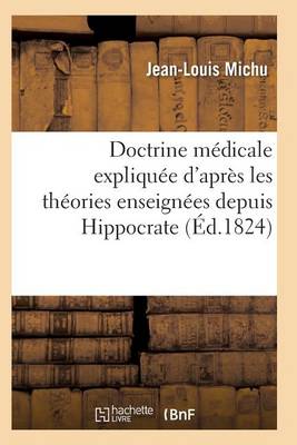 Doctrine M�dicale Expliqu�e d'Apr�s Les Th�ories Enseign�es Depuis Hippocrate Jusqu'� M. Broussais - Sciences (Paperback)