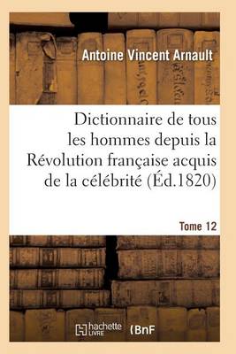 Dictionnaire Historique Et Raisonn� de Tous Les Hommes Depuis La R�volution Fran�aise T.12 - Histoire (Paperback)