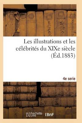 Les Illustrations Et Les C�l�brit�s Du Xixe Si�cle. Quatri�me S�rie 2e �d - Histoire (Paperback)