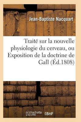 Trait� Sur La Nouvelle Physiologie Du Cerveau, Ou Exposition de la Doctrine de Gall - Sciences (Paperback)