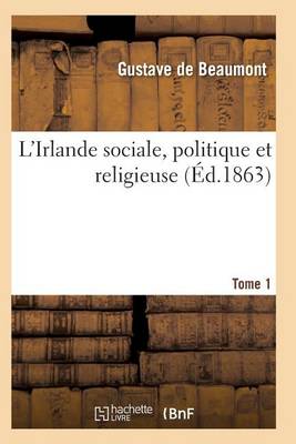 L'Irlande Sociale, Politique Et Religieuse T01 - Histoire (Paperback)