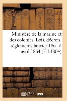 Minist�re de la Marine Et Des Colonies Lois, D�crets Janvier 1861 � Avril 1864 - Sciences Sociales (Paperback)