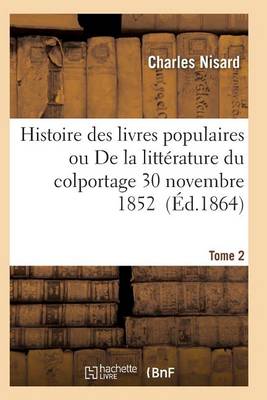 Histoire Des Livres Populaires Ou Litt�rature Du Colportage: Depuis l'Origine de l'Imprimerie T02 - Litterature (Paperback)