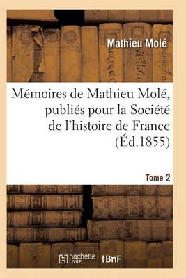M�moires de Mathieu Mol�, Publi�s Pour La Soci�t� de l'Histoire de France T02 - Histoire (Paperback)