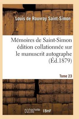 M�moires de Saint-Simon �dition Collationn�e Sur Le Manuscrit Autographe Tome 23 - Histoire (Paperback)