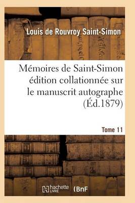 M�moires de Saint-Simon �dition Collationn�e Sur Le Manuscrit Autographe Tome 11 - Histoire (Paperback)