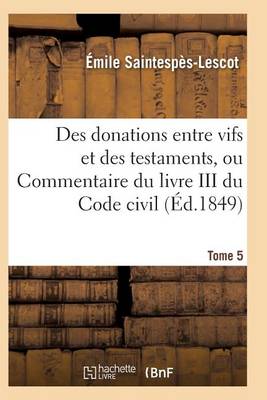Des Donations Entre Vifs Et Des Testaments, Ou Commentaire Du Livre III Du Code Civil T05 - Sciences Sociales (Paperback)