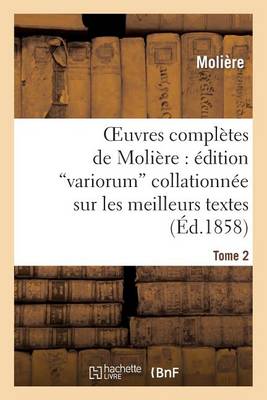 Oeuvres Compl�tes de Moli�re: �dition Variorum Collationn�e Sur Les Meilleurs Textes. Tome 2 - Litterature (Paperback)