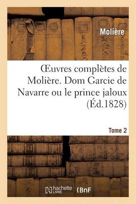 Oeuvres Compl�tes de Moli�re. Tome 2 Dom Garcie de Navarre Ou Le Prince Jaloux - Litterature (Paperback)