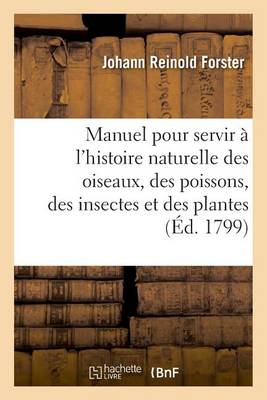Manuel Pour Servir � l'Histoire Naturelle Des Oiseaux, Des Poissons, Des Insectes Et Des Plantes - Sciences (Paperback)