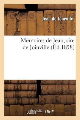 M�moires de Jean, Sire de Joinville, Ou Histoire Et Chronique Du Tr�s-Chr�tien Roi Saint Louis - Histoire (Paperback)