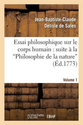 Essai Philosophique Sur Le Corps Humain: Pour Servir de Suite a la Philosophie de la Nature. V1 - Philosophie (Paperback)