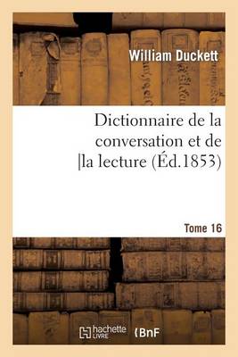 Dictionnaire de La Conversation Et de La Lecture.Tome 16: : Inventaire Raisonna(c) Des Notions Ga(c)Na(c)Rales Les Plus Indispensables a Tous, ... - Langues (Paperback)