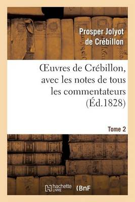 Oeuvres de Cr�billon, Avec Les Notes de Tous Les Commentateurs.Tome 2 - Litterature (Paperback)