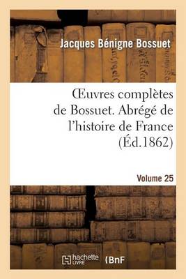 Oeuvres Compl�tes de Bossuet. Vol. 25 Abr�g� de l'Histore de France - Litterature (Paperback)