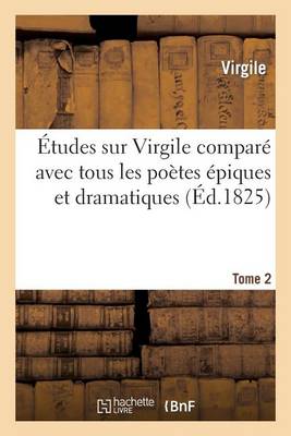 �tudes Sur Virgile Compar� Avec Tous Les Po�tes �piques. Tome 2 - Litterature (Paperback)