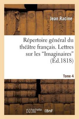 R�pertoire G�n�ral Du Th��tre Fran�ais. Tome 4. Lettres Sur Les Imaginaires - Litterature (Paperback)