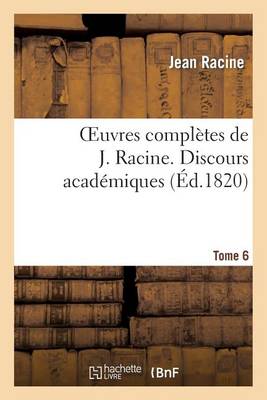 Oeuvres Compl�tes de J. Racine. Tome 6 Discours Acad�miques - Litterature (Paperback)