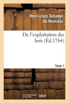 de l'Exploitation Des Bois, Ou Moyens de Tirer Un Parti Avantageux Des Taillis. T.1 - Savoirs Et Traditions (Paperback)