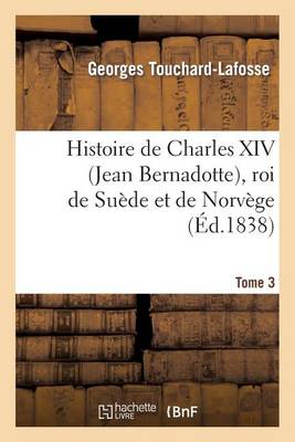 Histoire de Charles XIV (Jean Bernadotte), Roi de Su�de Et de Norv�ge. Tome 3 - Litterature (Paperback)