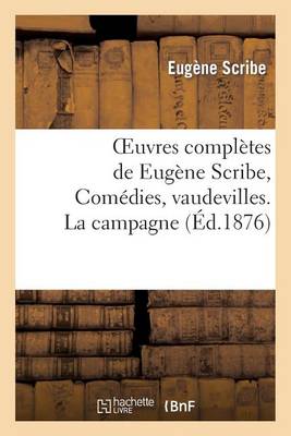 Oeuvres Compl�tes de Eug�ne Scribe, Com�dies, Vaudevilles. La Campagne - Litterature (Paperback)