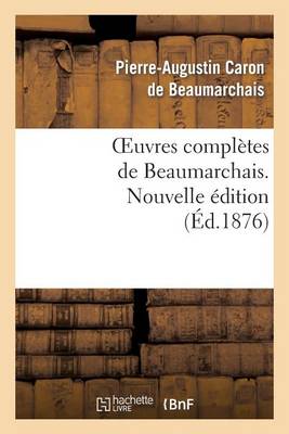 Oeuvres Completes de Beaumarchais. Nouv Ed, Augmentee 4 Pieces de Theatre Et de Docs Divers Inedits - Litterature (Paperback)