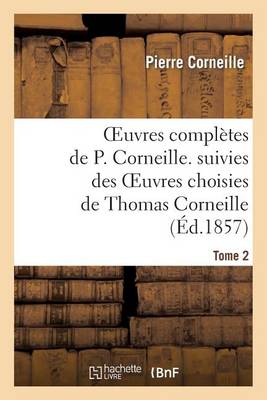 Oeuvres Compl�tes de P. Corneille Suivies Des Oeuvres Choisies de Thomas Corneille.Tome 2 - Litterature (Paperback)