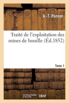 Trait� de l'Exploitation Des Mines de Houille. Tome 1 - Savoirs Et Traditions (Paperback)
